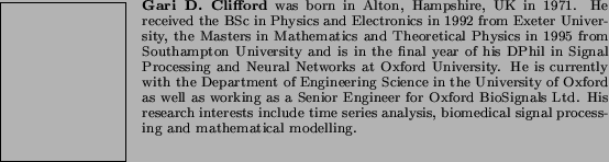 \begin{biography}{Gari D. Clifford}
was born in Alton, Hampshire, UK in 1971....
...sis, biomedical signal processing
and mathematical modelling.
\end{biography}